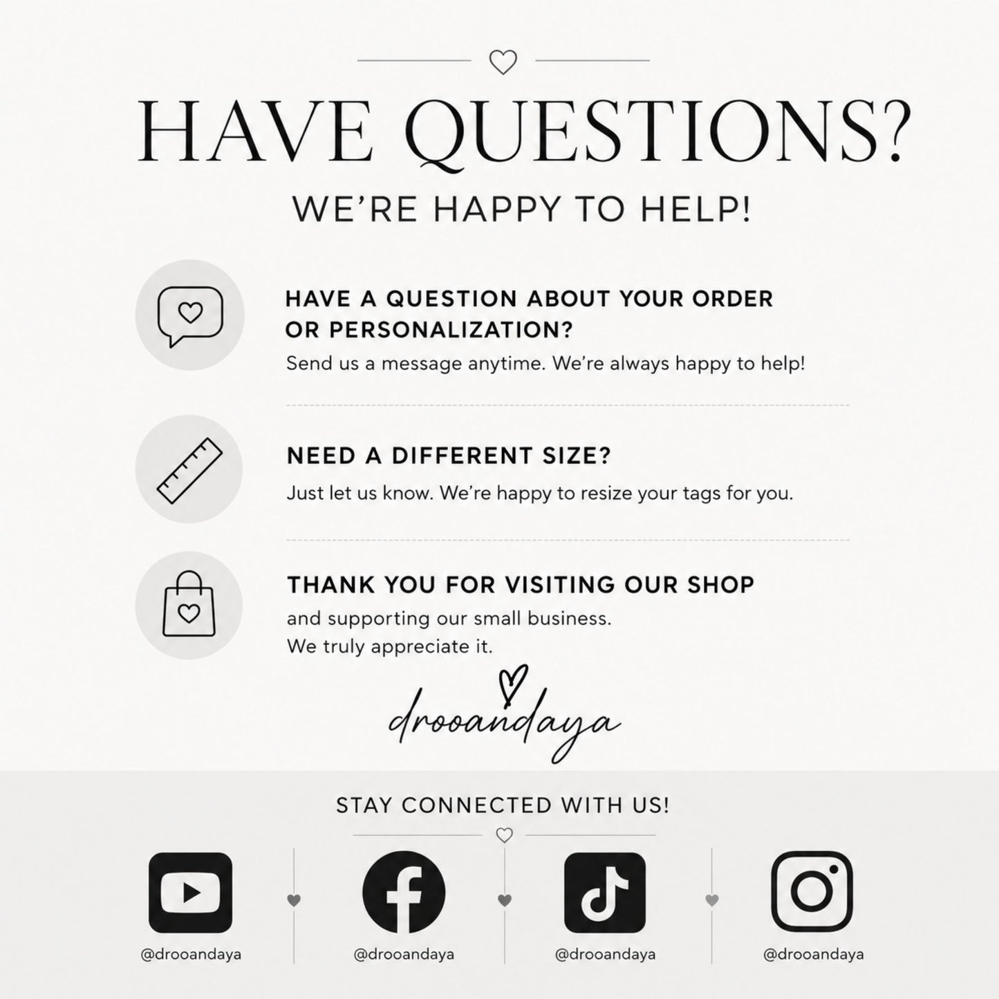 A digital graphic with a light gray background featuring black text and icons. The top reads 'HAVE QUESTIONS? WE'RE HAPPY TO HELP!' with three listed support topics: order/personalization questions, different size requests, and thank you messages.