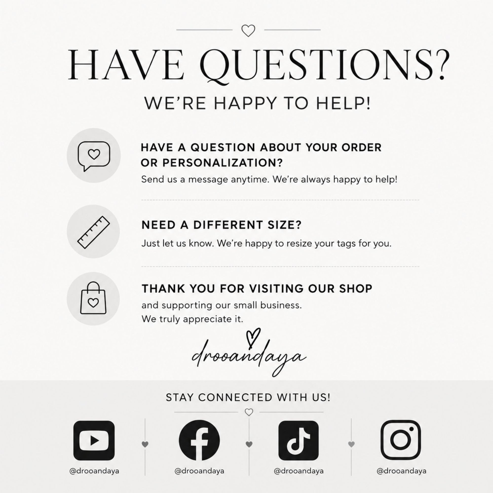 A digital graphic with a light gray background featuring black text and icons. The top reads 'HAVE QUESTIONS? WE'RE HAPPY TO HELP!' with three listed support topics: order/personalization questions, different size requests, and thank you messages.