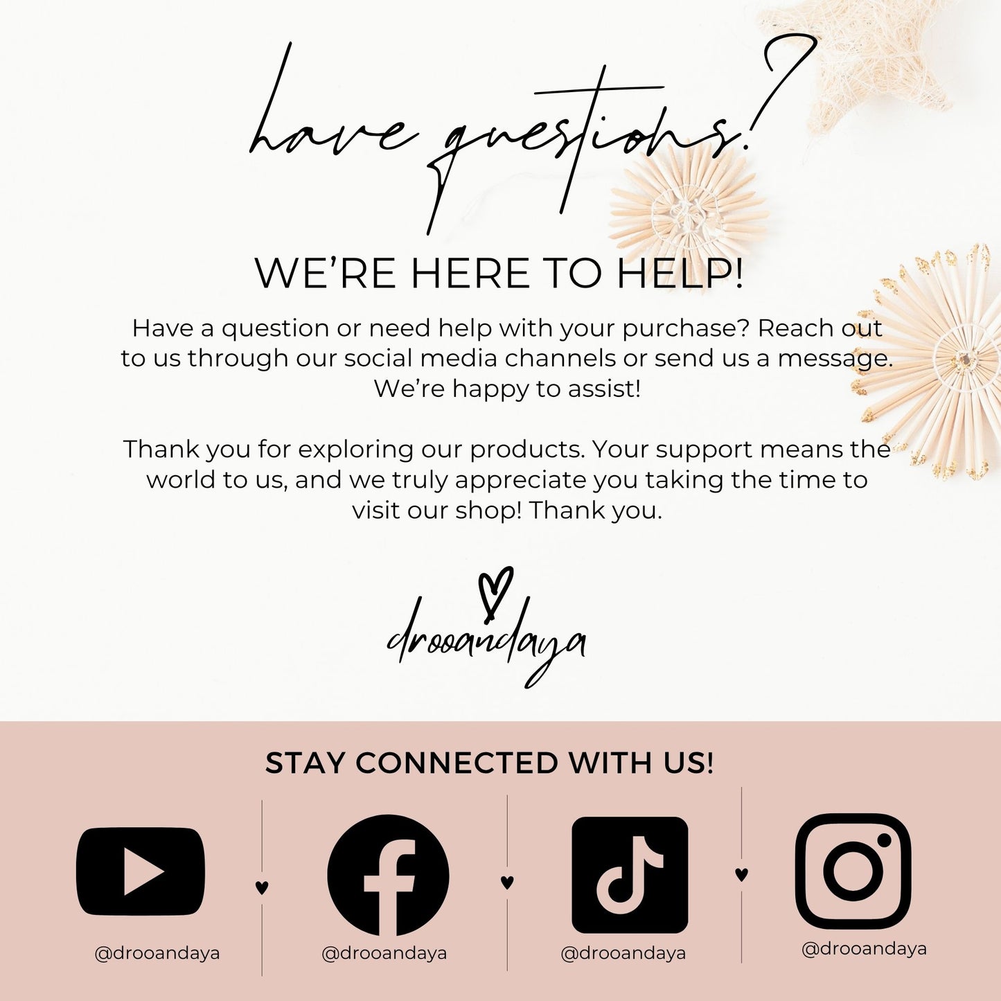 A "have questions?" contact graphic featuring the brand name "drooandaya." The bottom section includes social media icons for YouTube, Facebook, TikTok, and Instagram, all with the handle @drooandaya, encouraging customers to stay connected.
