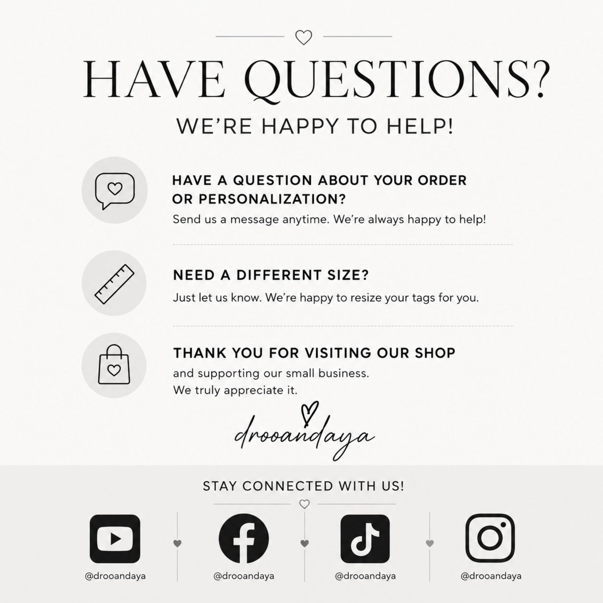 A digital graphic with a light gray background featuring black text and icons. The top text reads 'HAVE QUESTIONS? WE'RE HAPPY TO HELP!' with three listed support topics: order/personalization questions, different size requests, and thank you messages.